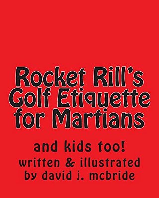 Rocket Rill's Golf Etiquette For Martians: And Kids Too!-..
