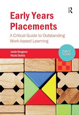 Early Years Placements: A Critical Guide To Outstanding Work-Based Learning-..