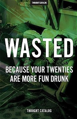 Wasted: Because Your Twenties Are More Fun Drunk-..