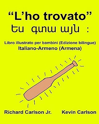 "L'Ho Trovato": Libro Illustrato Per Bambini Italiano-Armeno/Armena (Edizione Bilingue)-..