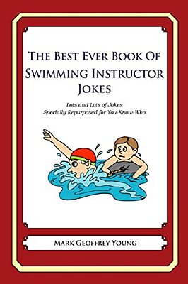 The Best Ever Book Of Swimming Instructor Jokes: Lots And Lots Of Jokes Specially Repurposed For You-Know-who-..