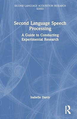 Second Language Speech Processing: A Guide To Conducting Experimental Research-..