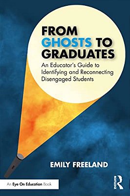 From Ghosts To Graduates: An Educator's Guide To Identifying And Reconnecting Disengaged Students-..