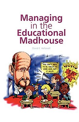 Managing In The Educational Madhouse: A Guide For School Managers-..