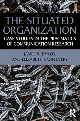 The Situated Organization: Case Studies In The Pragmatics Of Communication Research-..