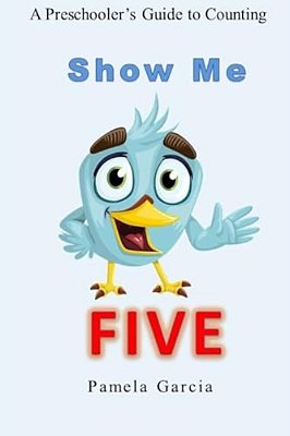 Show Me Five: A Preschooler's Guide To Counting To Five-..