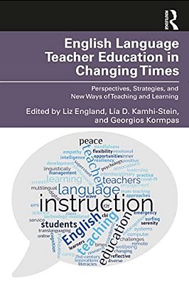 English Language Teacher Education In Changing Times: Perspectives, Strategies, And New Ways Of Teaching And Learning-..