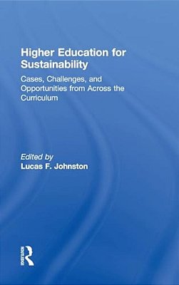 Higher Education For Sustainability: Cases, Challenges, And Opportunities From Across The Curriculum-..