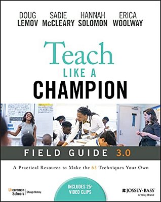 Teach Like A Champion Field Guide 3.0: A Practical Resource To Make The 63 Techniques Your Own-..