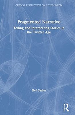 Fragmented Narrative: Telling And Interpreting Stories In The Twitter Age-..