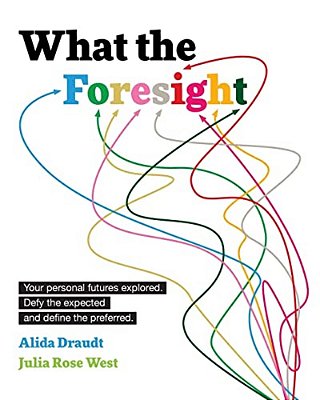 What The Foresight: Your Personal Futures Explored. Defy The Expected And Define The Preferred. -..