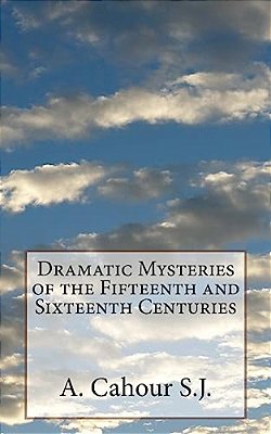 Dramatic Mysteries Of The Fifteenth And Sixteenth Centuries-..