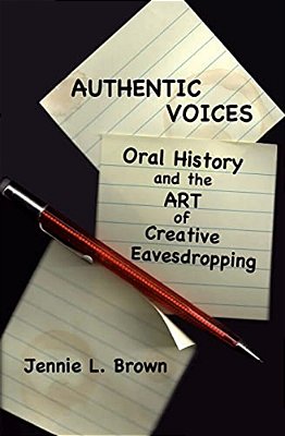 Authentic Voices: Oral History And The Art Of Creative Eavesdropping-..