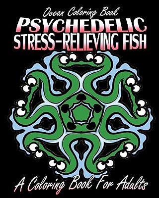 Ocean Coloring Book: Psychedelic Stress-Relieving Fish (A Coloring Book For Adults)-..