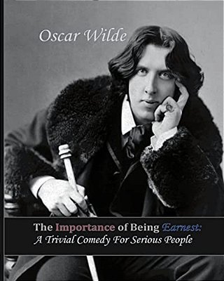 The Importance Of Being Earnest: A Trivial Comedy For Serious People-..
