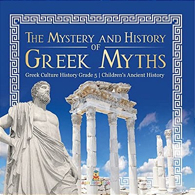 The Mystery And History Of Greek Myths Greek Culture History Grade 5 Children's Ancient History-..