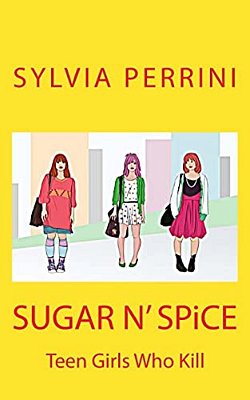 Sugar N' Spice: Teen Girls Who Kill-..