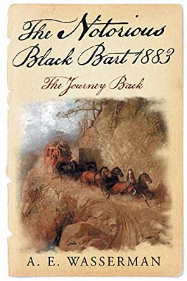 The Notorious Black Bart 1883: The Journey Back-..