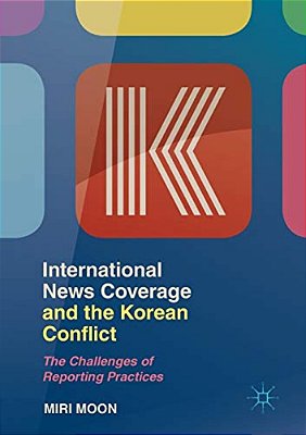 International News Coverage And The Korean Conflict: The Challenges Of Reporting Practices-..