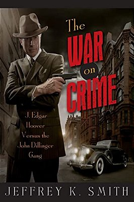 The War On Crime: J. Edgar Hoover Versus The John Dillinger Gang-..