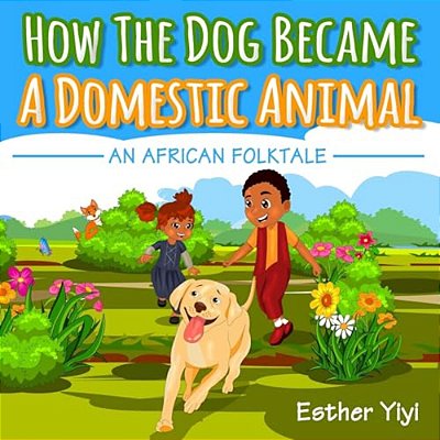 How The Dog Became A Domestic Animal: An African Folktale-..