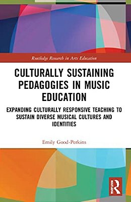 Culturally Sustaining Pedagogies In Music Education: Expanding Culturally Responsive Teaching To Sustain Diverse Musical Cultures And Identities-..