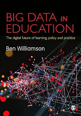 Big Data In Education: The Digital Future Of Learning, Policy And Practice-..