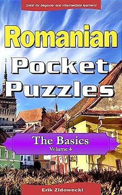 Romanian Pocket Puzzles - The Basics - Volume 4: A Collection Of Puzzles And Quizzes To Aid Your Language Learning-..