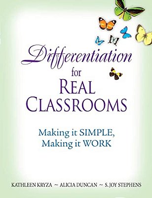 Differentiation For Real Classrooms: Making It Simple, Making It Work-..
