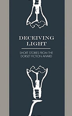 Deceiving Light: Dorset Fiction Award Anthology Vol. 1-..