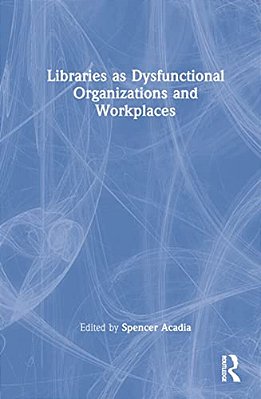 Libraries As Dysfunctional Organizations And Workplaces-..