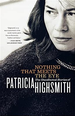 Nothing That Meets The Eye: The Uncollected Stories Of Patricia Highsmith-..