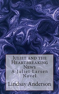 Juliet And The Heartbreaking News: A Juliet Larsen Novel-..
