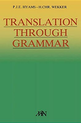 Translation Through Grammar: A Graded Translation Course, With Explanatory Notes And A Contrastive Grammar-..
