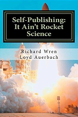 Self-Publishing: It Ain't Rocket Science: A Practical Guide To Writing, Publishing And Promoting A Book-..