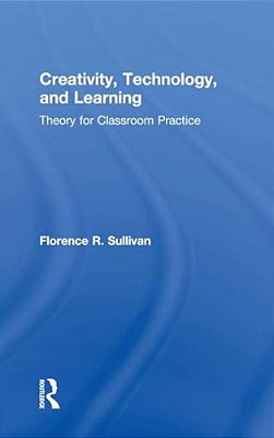 Creativity, Technology, And Learning: Theory For Classroom Practice-..