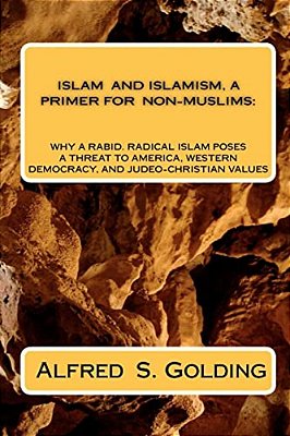 Islam And Islamism: A Primer For Non-Muslims: Why Rabid Radical Islam Poses A Threat To America, Western Democracy And Judeo-Christian Values-..