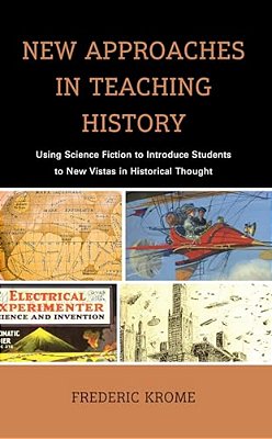New Approaches In Teaching History: Using Science Fiction To Introduce Students To New Vistas In Historical Thought-..