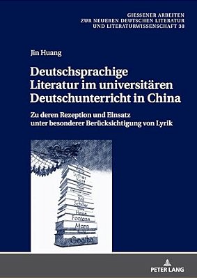 Deutschsprachige Literatur Im Universitaeren Deutschunterricht In China: Zu Deren Rezeption Und Einsatz Unter Besonderer Beruecksichtigung Von Lyrik-..