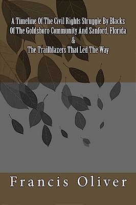 A Timeline Of The Civil Rights Struggle By Blacks Of The Goldsboro Community And Sanford, Florida & The Trailblazers That Led The Way-..