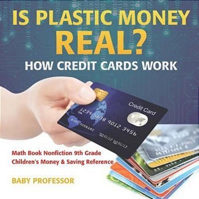 Is Plastic Money Real? How Credit Cards Work - Math Book Nonfiction 9Th Grade Children's Money & Saving Reference-..
