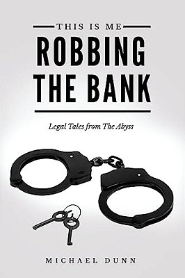 This Is Me Robbing The Bank: Legal Tales From The Abyss-..