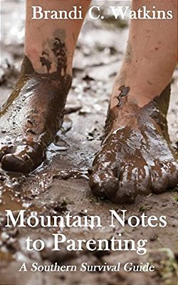 Mountain Notes To Parenting: A Southern Survival Guide-..