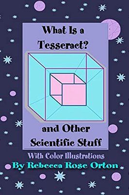 What Is A Tesseract? And Other Scientific Stuff: With Color Illustrations-..