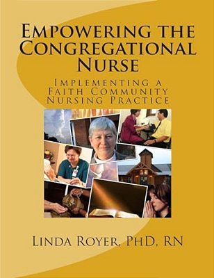 Empowering The Congregational Nurse: Implementing A Faith Community Nursing Practice-..