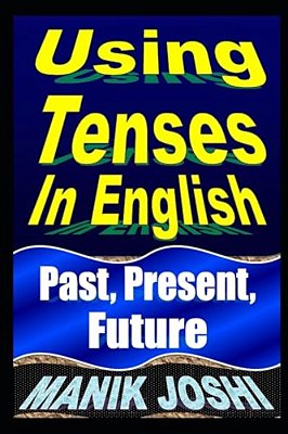 Using Tenses In English: Past, Present, Future-..