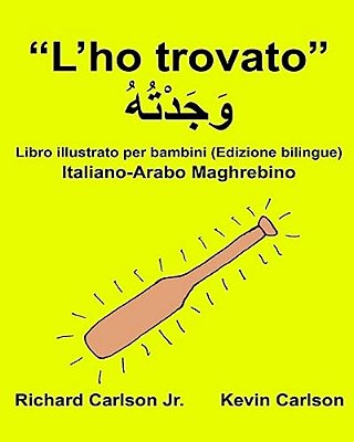 "L'Ho Trovato": Libro Illustrato Per Bambini Italiano-Arabo Maghrebino (Edizione Bilingue)-..