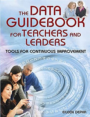 The Data Guidebook For Teachers And Leaders: Tools For Continuous Improvement-..