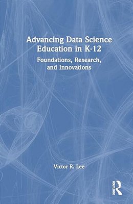 Advancing Data Science Education In K-12: Foundations, Research, And Innovations-..