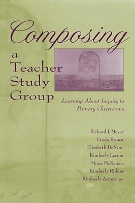 Composing A Teacher Study Group: Learning About Inquiry In Primary Classrooms-..